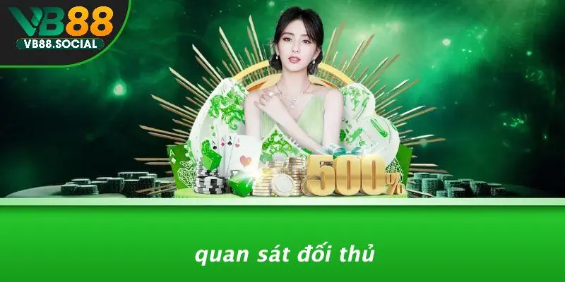 SÂM NGHÈO LÀ GÌ: KHÁM PHÁ THÚ VỊ TRONG THẾ GIỚI CASINO? 2 Quan Sát Đối Thủ