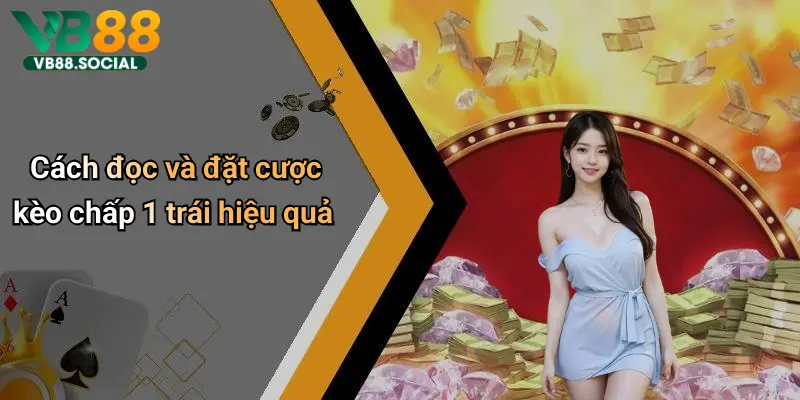 Kèo Chấp 1 Trái: Phân Tích Sâu, Kinh Nghiệm Và Những Lưu Ý Từ Vb88 2 Cách đọc và đặt cược kèo chấp 1 trái hiệu quả
